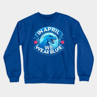 In April We Wear Blue Autism Awareness Month Dinosaur T-Rex Crewneck Sweatshirt